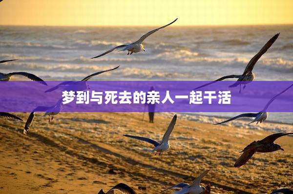 梦到与死去的亲人一起干活