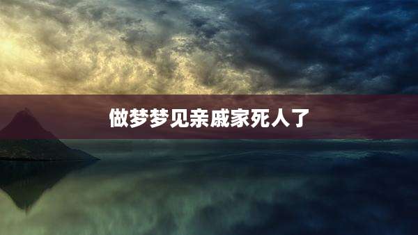 做梦梦见亲戚家死人了