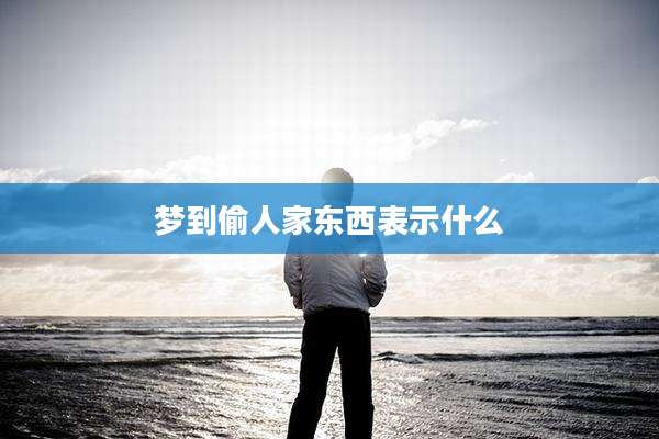 梦到偷人家东西表示什么