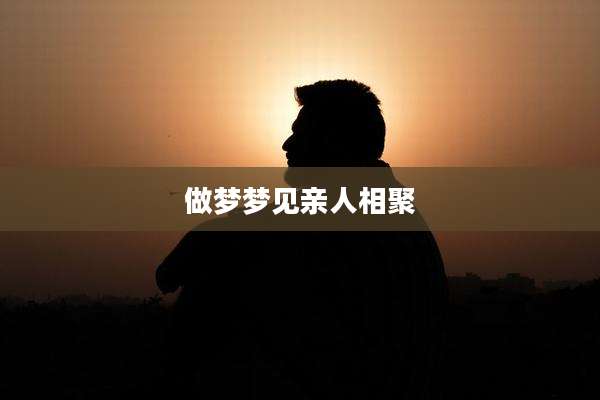 做梦梦见亲人相聚