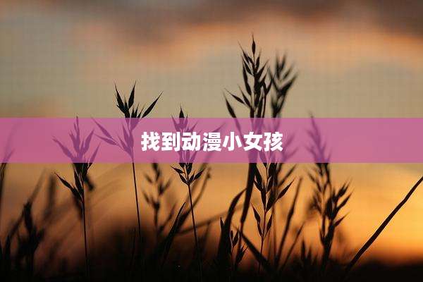找到动漫小女孩