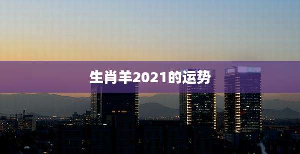 生肖羊2021的运势
