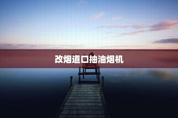 改烟道口抽油烟机
