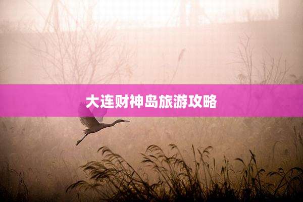 大连财神岛旅游攻略