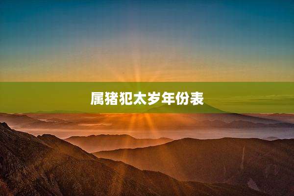 属猪犯太岁年份表