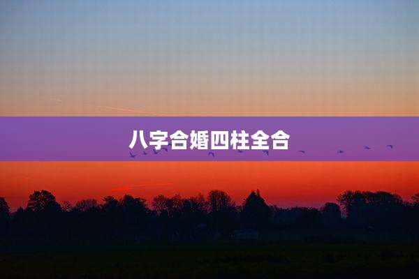 八字合婚四柱全合
