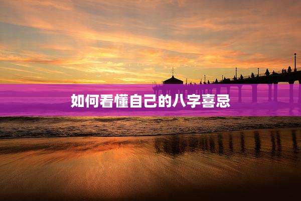 如何看懂自己的八字喜忌