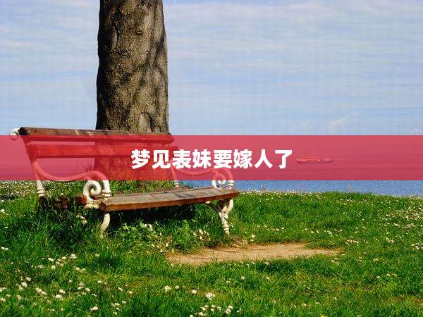梦见表妹要嫁人了