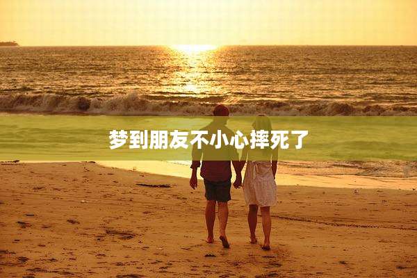 梦到朋友不小心摔死了
