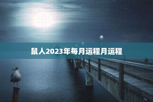 鼠人2023年每月运程月运程