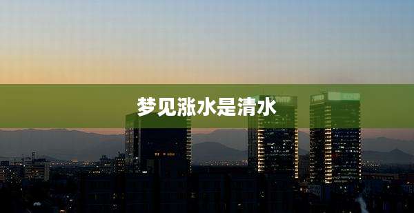 梦见涨水是清水