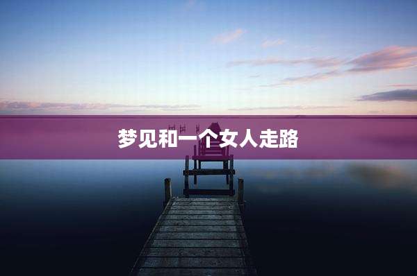 梦见和一个女人走路