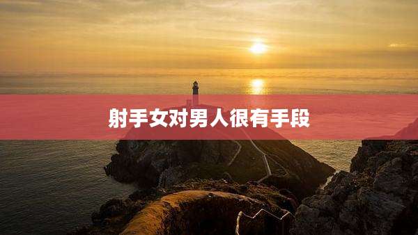 射手女对男人很有手段