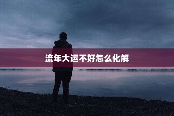 流年大运不好怎么化解