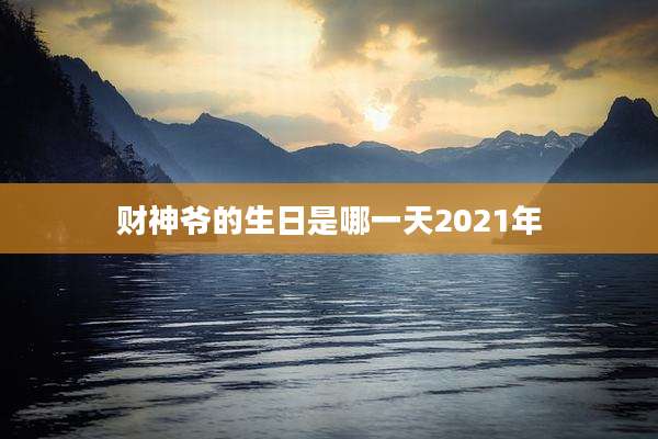 财神爷的生日是哪一天2021年