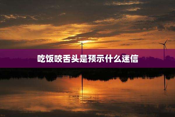 吃饭咬舌头是预示什么迷信
