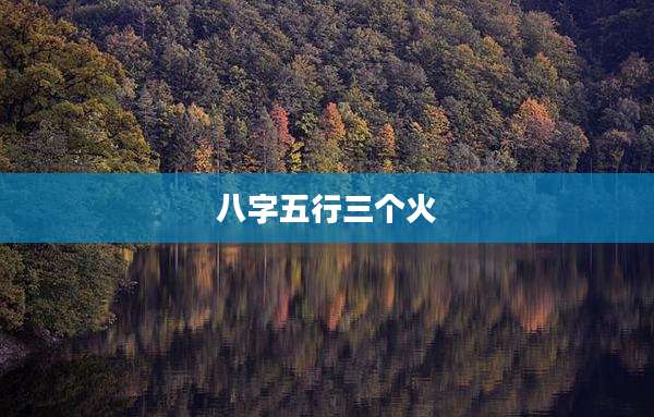 八字五行三个火