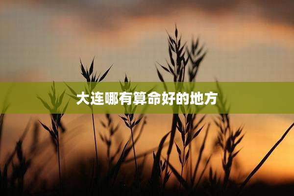大连哪有算命好的地方