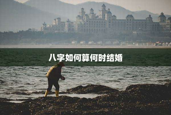 八字如何算何时结婚