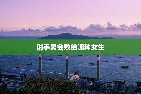 射手男会败给哪种女生