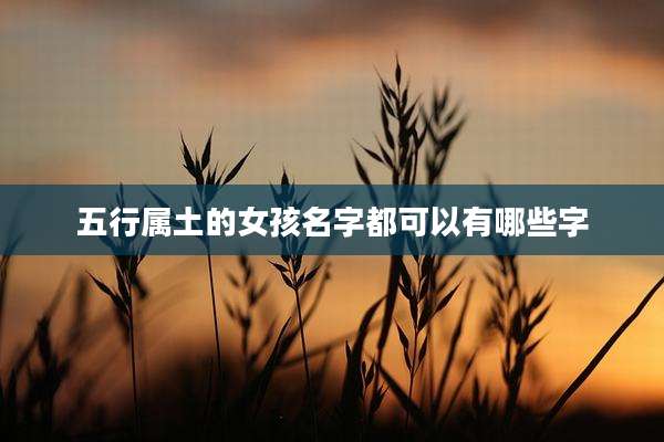 五行属土的女孩名字都可以有哪些字