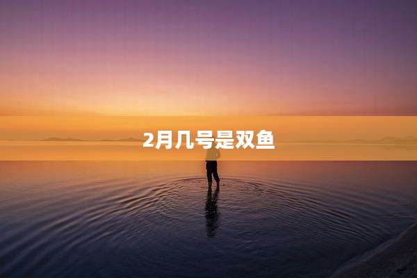 2月几号是双鱼