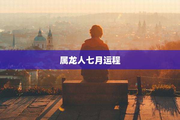 属龙人七月运程
