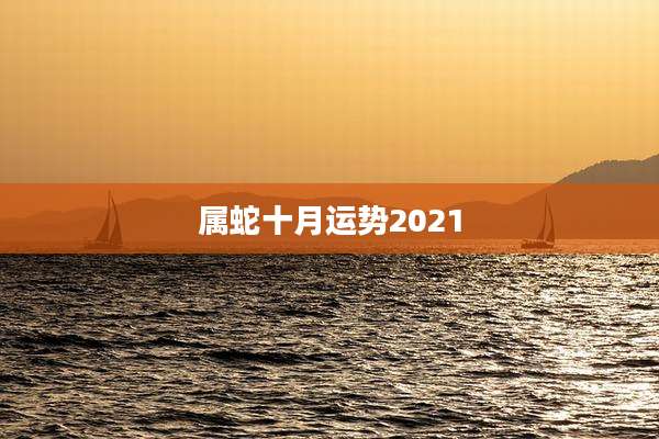 属蛇十月运势2021