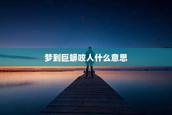 梦到巨蟒咬人什么意思