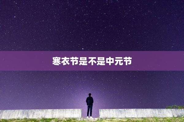 寒衣节是不是中元节