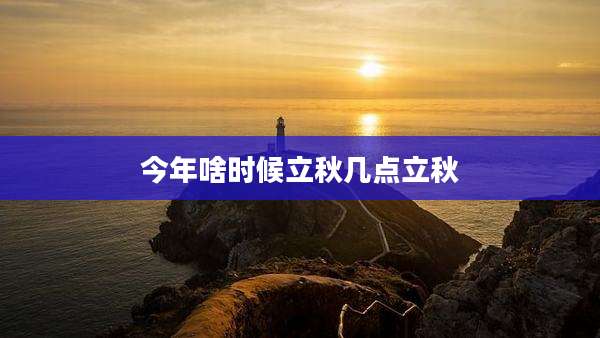 今年啥时候立秋几点立秋