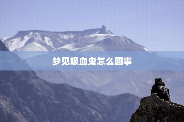 梦见吸血鬼怎么回事