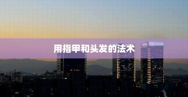 用指甲和头发的法术