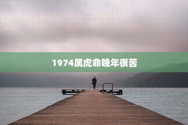 1974属虎命晚年很苦