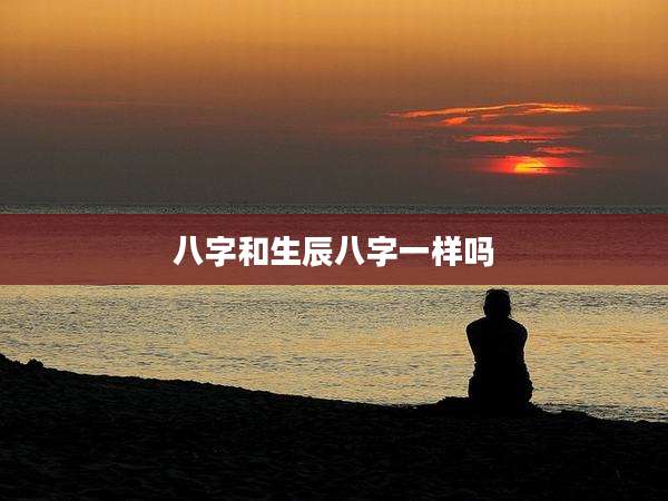 八字和生辰八字一样吗