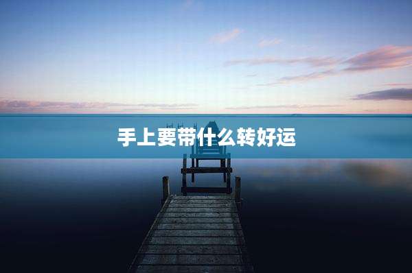 手上要带什么转好运