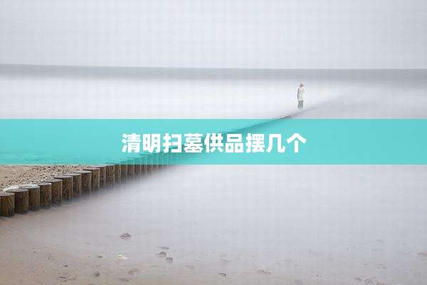 清明扫墓供品摆几个