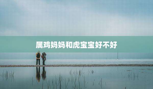 属鸡妈妈和虎宝宝好不好