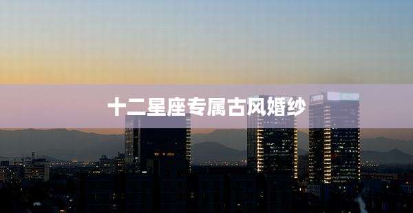十二星座专属古风婚纱