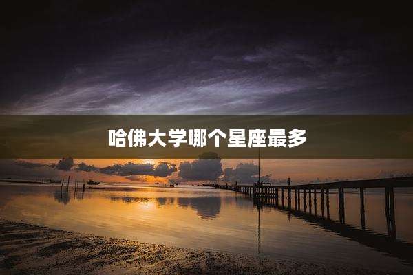 哈佛大学哪个星座最多