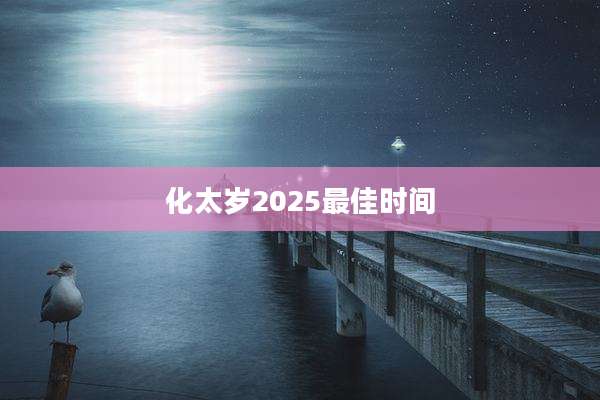 化太岁2025最佳时间