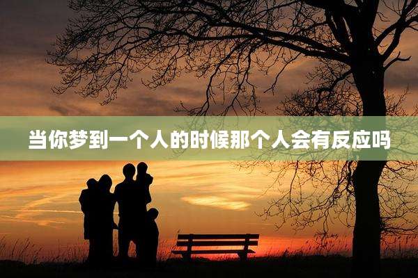 当你梦到一个人的时候那个人会有反应吗