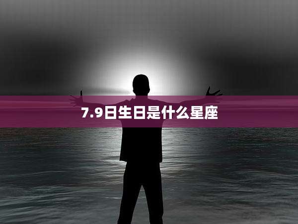 7.9日生日是什么星座
