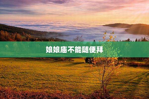 娘娘庙不能随便拜