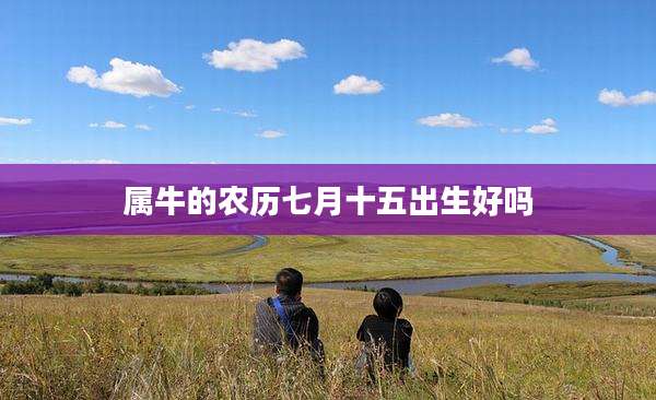 属牛的农历七月十五出生好吗
