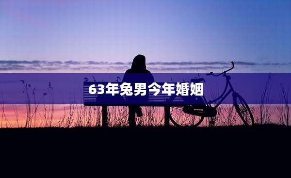 63年兔男今年婚姻