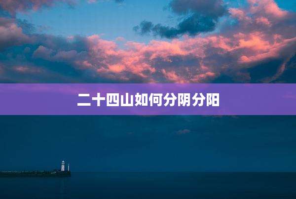 二十四山如何分阴分阳