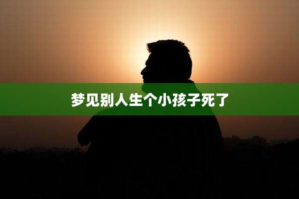梦见别人生个小孩子死了