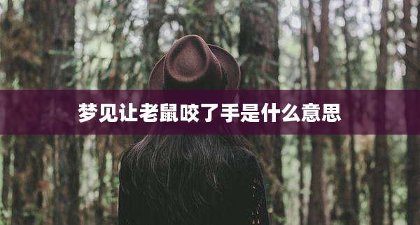 梦见让老鼠咬了手是什么意思
