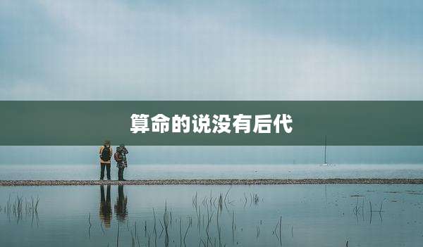 算命的说没有后代